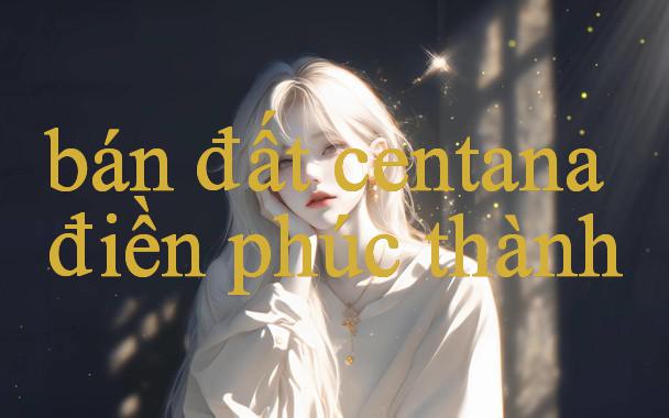 Bán Đất Centana Điền Phúc Thành Khám Phá Thế Giới Giải Trí Cá Cược Đỉnh Cao