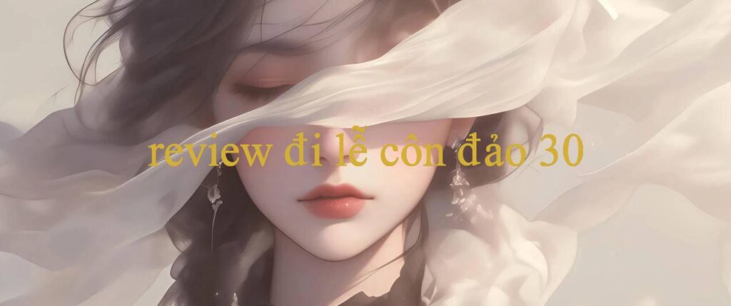 Khám Phá Review Đi Lễ Côn Đảo – Nền Tảng Giải Trí Hàng Đầu